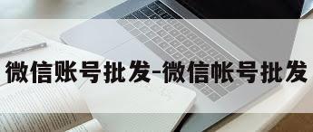 微信账号批发-微信帐号批发